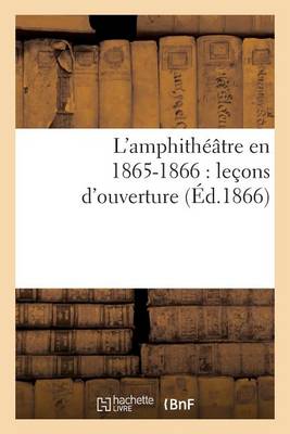 Cover of L'Amphith��tre En 1865-1866: Le�ons d'Ouverture