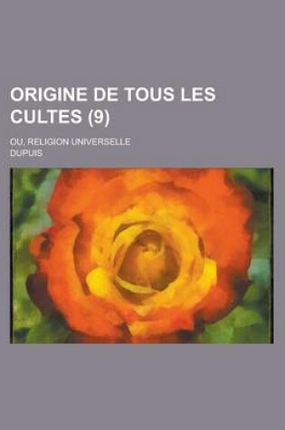 Cover of Origine de Tous Les Cultes (9); Ou, Religion Universelle