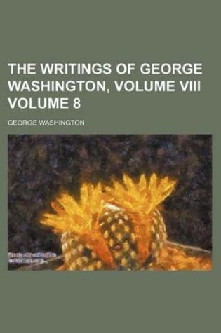 Cover of The Writings of George Washington, Volume VIII Volume 8