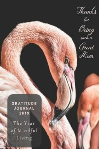 Cover of Gratitude Journal 2019 the Year of Mindful Living Thanks for Being Such a Great Mom