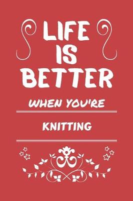 Book cover for Life Is Better When You're Knitting