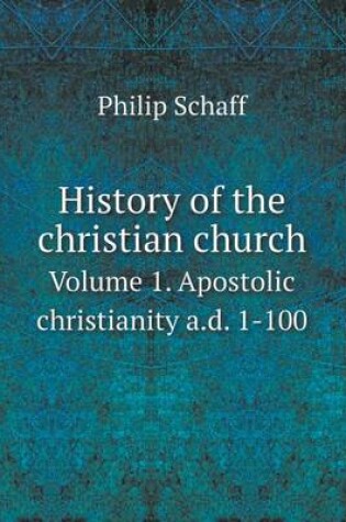 Cover of History of the christian church Volume 1. Apostolic christianity a.d. 1-100