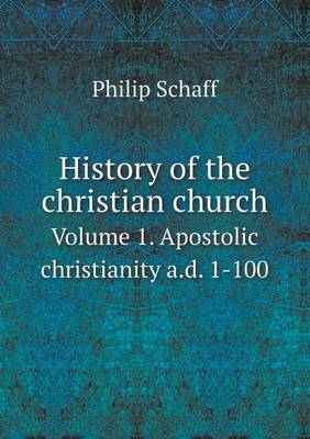 Book cover for History of the christian church Volume 1. Apostolic christianity a.d. 1-100