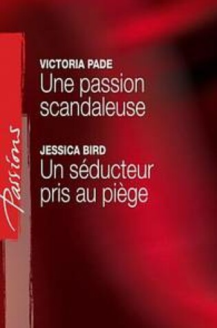 Cover of Une Passion Scandaleuse - Un Seducteur Pris Au Piege (Harlequin Passions)