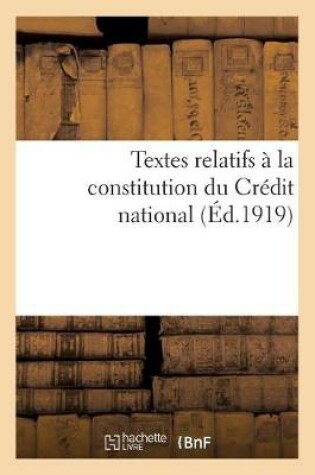 Cover of Textes Relatifs À La Constitution Du Crédit National Pour Faciliter La Réparation Des Dommages