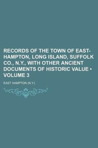 Cover of Records of the Town of East-Hampton, Long Island, Suffolk Co., N.Y., with Other Ancient Documents of Historic Value (Volume 3)