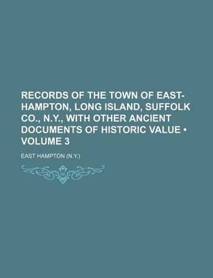 Book cover for Records of the Town of East-Hampton, Long Island, Suffolk Co., N.Y., with Other Ancient Documents of Historic Value (Volume 3)