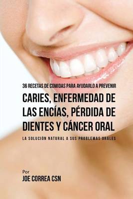 Book cover for 36 Recetas de Comidas Para Ayudarlo A Prevenir Caries, Enfermedad de Las Encias, Perdida de Dientes y Cancer Oral