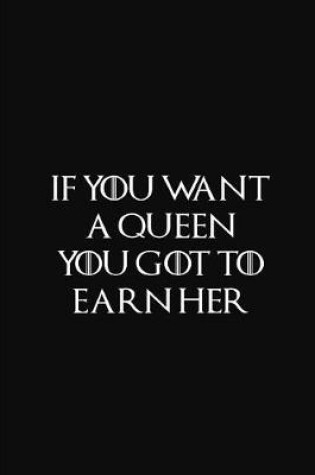 Cover of If You Want A Queen You Got To Earn Her