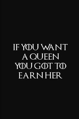 Book cover for If You Want A Queen You Got To Earn Her