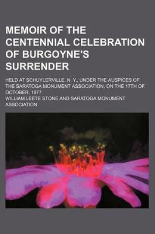 Cover of Memoir of the Centennial Celebration of Burgoyne's Surrender (Volume 2); Held at Schuylerville, N. Y., Under the Auspices of the Saratoga Monument Association, on the 17th of October, 1877