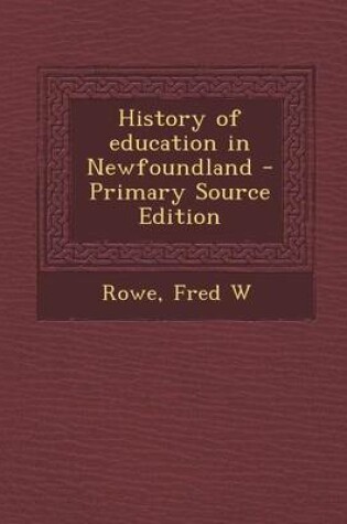 Cover of History of Education in Newfoundland - Primary Source Edition