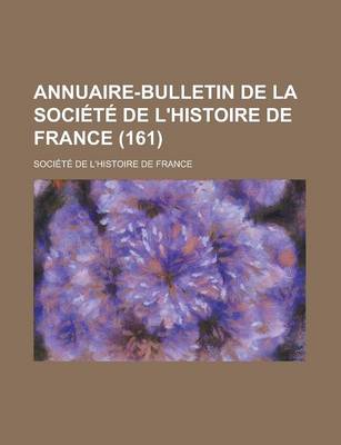 Book cover for Annuaire-Bulletin de La Societe de L'Histoire de France (161)