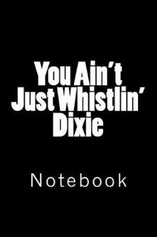 Cover of You Ain't Just Whistlin' Dixie