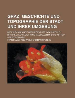 Book cover for Graz; Mit Einem Anhange Uber Eisenerze, Braunkohlen, Braunkohlenflora, Mineralquellen Und Curorte in Der Steiermark