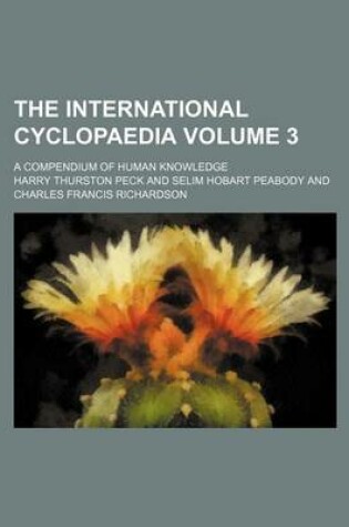 Cover of The International Cyclopaedia Volume 3; A Compendium of Human Knowledge