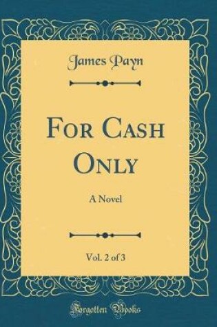 Cover of For Cash Only, Vol. 2 of 3: A Novel (Classic Reprint)