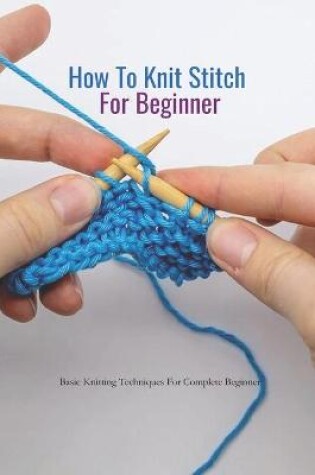 Cover of How To Knit Stitch For Beginner