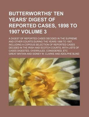 Book cover for Butterworths' Ten Years' Digest of Reported Cases, 1898 to 1907 Volume 3; A Digest of Reported Cases Decided in the Supreme and Other Courts During the Years 1898 to 1907, Including a Copious Selection of Reported Cases Decided in the Irish and Scotch Cour