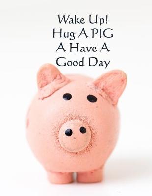 Book cover for Wake Up! Hug a Pig and Have a Good Day