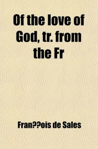 Cover of Of the Love of God, Tr. from the Fr