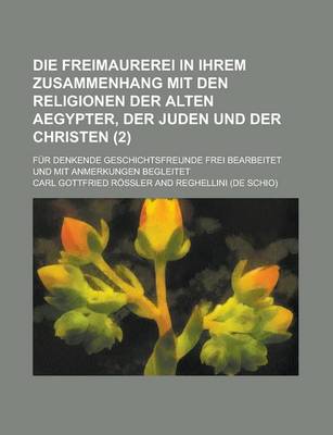 Book cover for Die Freimaurerei in Ihrem Zusammenhang Mit Den Religionen Der Alten Aegypter, Der Juden Und Der Christen; Fur Denkende Geschichtsfreunde Frei Bearbeit