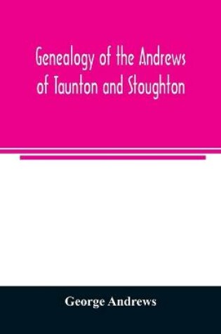 Cover of Genealogy of the Andrews of Taunton and Stoughton, Mass., descendants of John and Hannah Andrews, of Boston, Massachusetts, 1656 to 1886