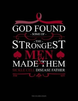 Book cover for God Found Some of the Strongest Men and Made Them Sickle Cell Disease Father