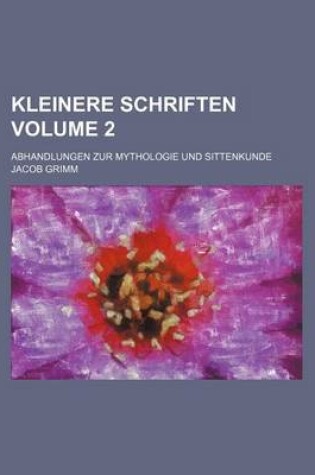 Cover of Kleinere Schriften; Abhandlungen Zur Mythologie Und Sittenkunde Volume 2