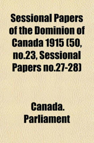 Cover of Sessional Papers of the Dominion of Canada 1915 (50, No.23, Sessional Papers No.27-28)