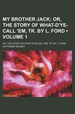 Cover of My Brother Jack (Volume 1); Or, the Story of What-D'Ye-Call 'Em, Tr. by L. Ford. Or, the Story of What-D'Ye-Call 'Em, Tr. by L. Ford