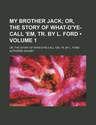 Book cover for My Brother Jack (Volume 1); Or, the Story of What-D'Ye-Call 'Em, Tr. by L. Ford. Or, the Story of What-D'Ye-Call 'Em, Tr. by L. Ford