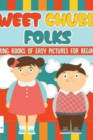 Cover of Sweet Chubby Folks Coloring Books of Easy Pictures for Beginners