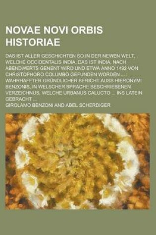 Cover of Novae Novi Orbis Historiae; Das Ist Aller Geschichten So in Der Newen Welt, Welche Occidentalis India, Das Ist India, Nach Abendwerts Genent Wird Und Etwa Anno 1492 Von Christophoro Columbo Gefunden Worden ...