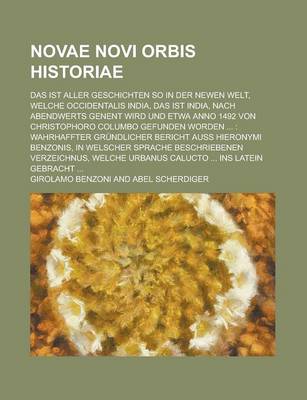 Book cover for Novae Novi Orbis Historiae; Das Ist Aller Geschichten So in Der Newen Welt, Welche Occidentalis India, Das Ist India, Nach Abendwerts Genent Wird Und Etwa Anno 1492 Von Christophoro Columbo Gefunden Worden ...