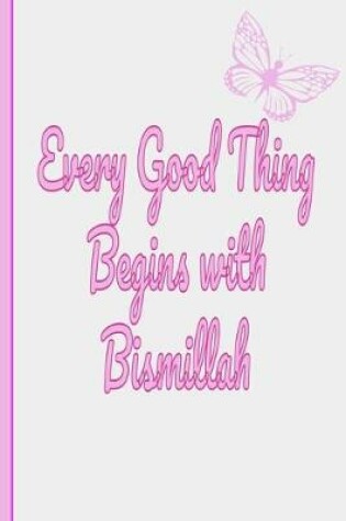 Cover of Every Good Thing Begins with Bismillah