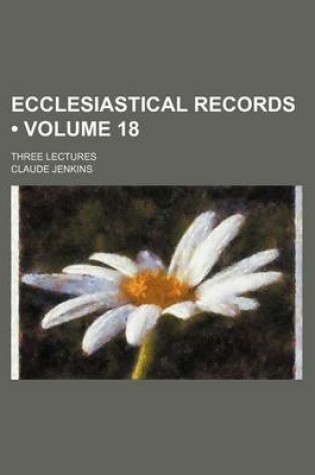 Cover of Ecclesiastical Records (Volume 18); Three Lectures