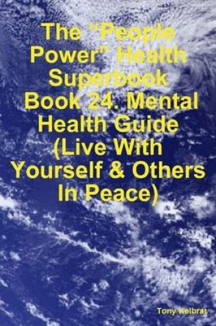 Cover of The "People Power" Health Superbook: Book 24. Mental Health Guide (Live With Yourself & Others In Peace)