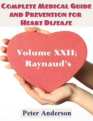 Book cover for A Complete Medical Guide and Prevention for Heart Diseases: Volume XXII; Raynaud's