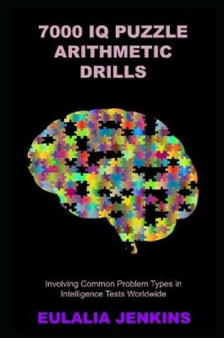 Cover of 7000 IQ Puzzle Arithmetic Drills Involving Common Problem Types in Intelligence Tests Worldwide