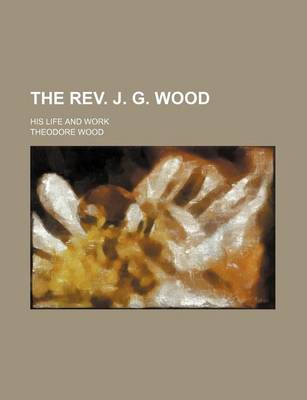 Book cover for The REV. J. G. Wood; His Life and Work