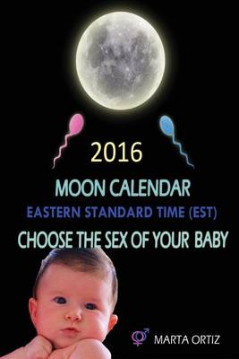 Book cover for Moon Calendar 2016 to Choose the Sex of Your Baby. Eastern Standard Time.