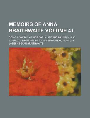 Book cover for Memoirs of Anna Braithwaite; Being a Sketch of Her Early Life and Ministry, and Extracts from Her Private Memoranda, 1830-1859 Volume 41