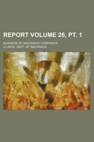 Cover of Report Volume 26, PT. 1; Business of Insurance Companies