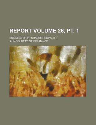 Book cover for Report Volume 26, PT. 1; Business of Insurance Companies