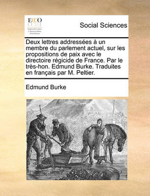 Book cover for Deux Lettres Addresses Un Membre Du Parlement Actuel, Sur Les Propositions de Paix Avec Le Directoire Rgicide de France. Par Le TRS-Hon. Edmund Burke. Traduites En Franais Par M. Peltier.