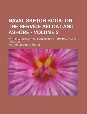 Book cover for Naval Sketch Book (Volume 2); Or, the Service Afloat and Ashore. with Characteristic Reminiscences, Fragments, and Opinions