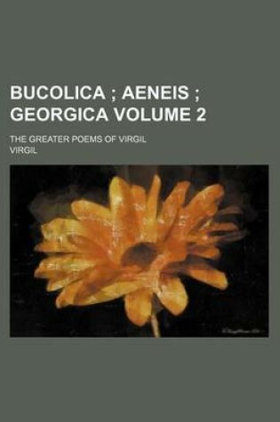 Cover of Bucolica Volume 2; The Greater Poems of Virgil
