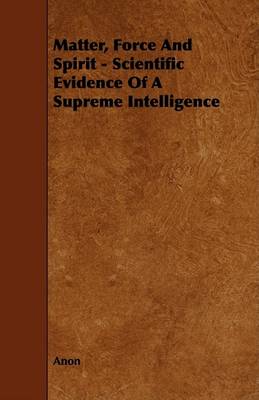 Book cover for Matter, Force And Spirit - Scientific Evidence Of A Supreme Intelligence