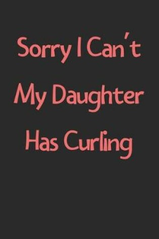 Cover of Sorry I Can't My Daughter Has Curling